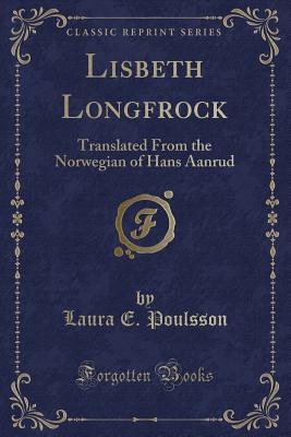 Lisbeth Longfrock: Translated from the Norwegian of Hans Aanrud (Classic Reprint) - Poulsson, Laura E