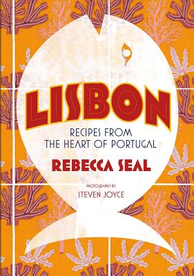 Lisbon: Recipes from the Heart of Portugal - Seal, Rebecca, and Joyce, Steven