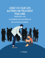 Lisez ce que les autres ne peuvent pas lire: Ma?trisez vos comp?tences sociales et de communication