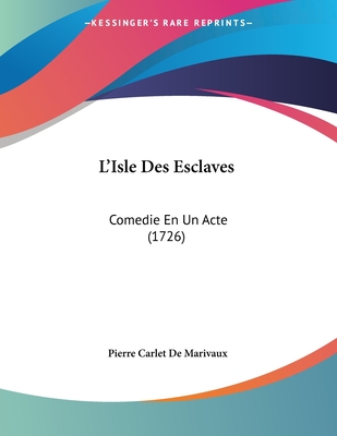 L'Isle Des Esclaves: Comedie En Un Acte (1726) - Marivaux, Pierre Carlet De