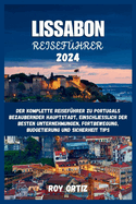 Lissabon Reisef?hrer 2024: Der komplette Reisef?hrer zu Portugals bezaubernder Hauptstadt, einschlie?lich der besten Unternehmungen, Fortbewegung, Budgetierung und Sicherheit Tips