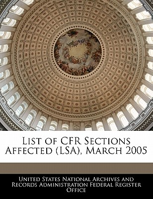 List of Cfr Sections Affected (Lsa), March 2005 - United States National Archives and Reco (Creator)