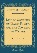 List of Congress on Water Rights and the Control of Waters (Classic Reprint)