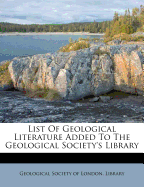 List of Geological Literature Added to the Geological Society's Library