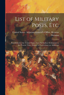 List of Military Posts, Etc: Established in the United States From Its Earliest Settlement to the Present Time. Subject to Corrections an Additions