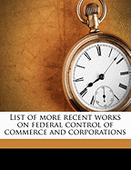 List of More Recent Works on Federal Control of Commerce and Corporations