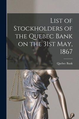 List of Stockholders of the Quebec Bank on the 31st May, 1867 [microform] - Quebec Bank (Creator)