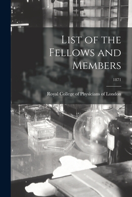 List of the Fellows and Members; 1871 - Royal College of Physicians of London (Creator)