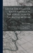 List Of The Shells Of South America In The Collection Of The British Museum: Collected & Described By M. Alcide D'orbigny, In The "voyage Dans L'amrique Mridionale"