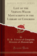 List of the Vernon-Wager Manuscripts in the Library of Congress (Classic Reprint)