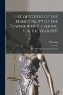 List of Voters of the Municipality of the Township of Pickering for the Year 1897 [microform]: Donald R. Beaton, Township Clerk