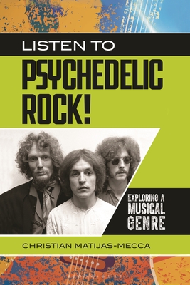 Listen to Psychedelic Rock!: Exploring a Musical Genre - Matijas-Mecca, Christian