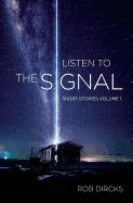 Listen To The Signal: Short Stories Volume 1