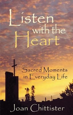 Listen with the Heart: Sacred Moments in Everyday Life - Chittister, Sister Joan
