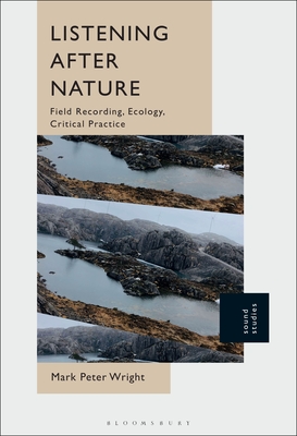 Listening After Nature: Field Recording, Ecology, Critical Practice - Wright, Mark Peter