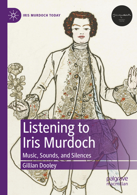 Listening to Iris Murdoch: Music, Sounds, and Silences - Dooley, Gillian