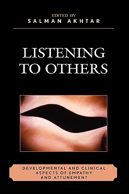 Listening to Others: Developmental and Clinical Aspects of Empathy and Attunement - Akhtar, Salman (Editor), and Schwaber, Evelyne (Contributions by), and Pulver, Sydney (Contributions by)