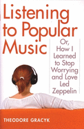 Listening to Popular Music: Or, How I Learned to Stop Worrying and Love Led Zeppelin