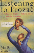 Listening to Prozac: Psychiatrist Explores Antidepressant Drugs and the Remaking of the Self - Kramer, Peter D.