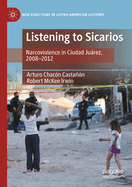 Listening to Sicarios: Narcoviolence in Ciudad Juarez, 2008-2012