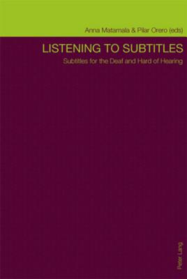 Listening to Subtitles: Subtitles for the Deaf and Hard of Hearing - Matamala, Anna, and Orero, Pilar