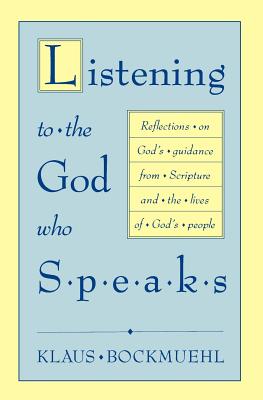 Listening to the God Who Speaks: Reflections on God's Guidance from Scripture and the Lives of God's People - Bockmuehl, Klaus, and Yanni, Kathryn (Editor), and Houston, James M, Dr. (Foreword by)