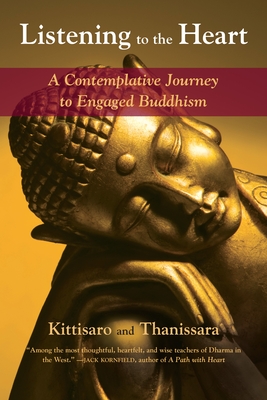 Listening to the Heart: A Contemplative Journey to Engaged Buddhism - Kittisaro, and Thanissara