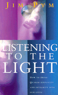 Listening to the Light: How to Bring Quaker Simplicity and Integrity Into Our Lives