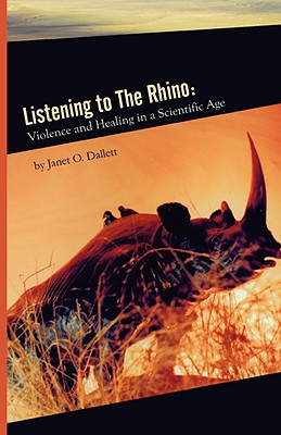 Listening to the Rhino: Violence and Healing in a Scientific Age - Dallett, Janet