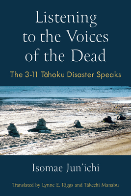 Listening to the Voices of the Dead: The 3-11 Tohoku Disaster Speaks Volume 103 - Isomae, Jun'ichi, and Riggs, Lynne E (Translated by), and Takechi, Manabu (Translated by)