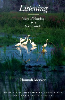 Listening: Ways of Hearing in a Silent World - Merker, Hannah (Afterword by), and Kisor, Henry (Foreword by), and Henry Kisor (Foreword by)