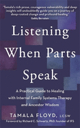 Listening When Parts Speak: A Practical Guide to Healing with Internal Family Systems Therapy and Ancestor Wisdom