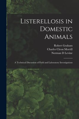 Listerellosis in Domestic Animals: a Technical Discussion of Field and Laboratory Investigations - Graham, Robert 1888-, and Morrill, Charles Cleon 1907-, and Levine, Norman D