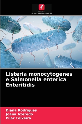 Listeria monocytogenes e Salmonella enterica Enteritidis - Rodrigues, Diana, and Azeredo, Joana, and Teixeira, Pilar