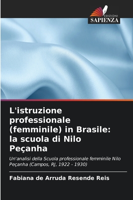 L'istruzione professionale (femminile) in Brasile: la scuola di Nilo Pe?anha - de Arruda Resende Reis, Fabiana