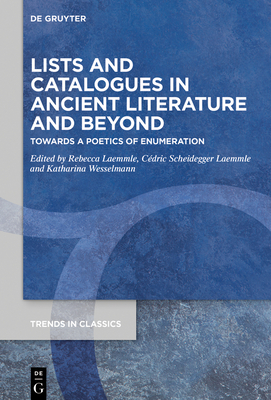 Lists and Catalogues in Ancient Literature and Beyond: Towards a Poetics of Enumeration - Laemmle, Rebecca (Editor), and Scheidegger Laemmle, Cdric (Editor), and Wesselmann, Katharina (Editor)