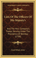 Lists of the Officers of His Majesty's: And the Hon. Company's Troops Serving Under the Presidency of Bombay (1798)