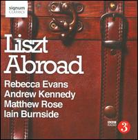 Liszt Abroad - Andrew Kennedy (tenor); Iain Burnside (piano); Matthew Rose (baritone); Rebecca Evans (soprano)