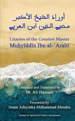 Litanies of the Greatest Master Mu y dd n Ibn al- Arab - Ibn Al- arab , Mu y dd n, and Hussain, Ali (Translated by), and Mendes, Adeyinka Muhammad (Foreword by)