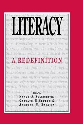 Literacy: A Redefinition - Ellsworth, Nancy J (Editor), and Hedley, Carolyn N (Editor), and Baratta, Anthony N (Editor)