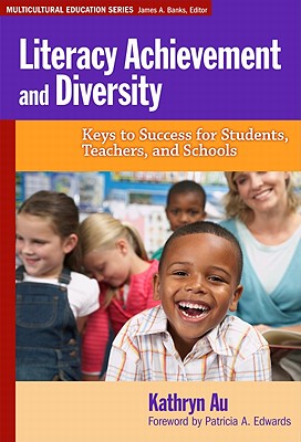Literacy Achievement and Diversity: Keys to Success for Students, Teachers, and Schools - Au, Kathryn, and Banks, James a (Editor)