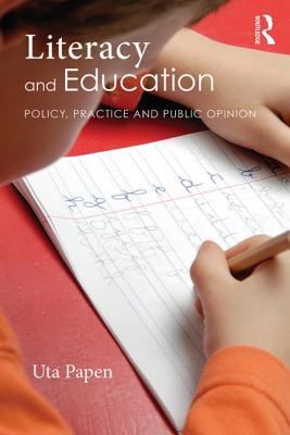 Literacy and Education: Policy, Practice and Public Opinion - Papen, Uta