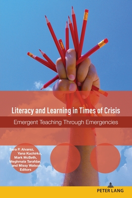 Literacy and Learning in Times of Crisis: Emergent Teaching Through Emergencies - Horning, Alice S, and Alvarez, Sara P (Editor), and Kuchirko, Yana (Editor)