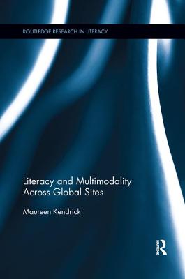 Literacy and Multimodality Across Global Sites - Kendrick, Maureen