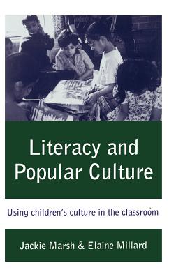 Literacy and Popular Culture: Using Children s Culture in the Classroom - Marsh, Jackie, Professor, and Millard, Elaine M, Dr.