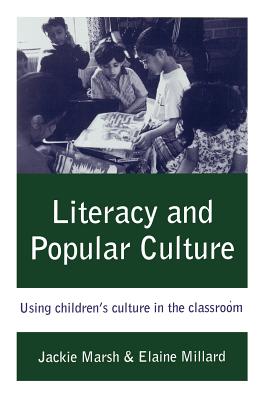 Literacy and Popular Culture: Using Children's Culture in the Classroom - Marsh, Jackie, Professor, and Millard, Elaine M