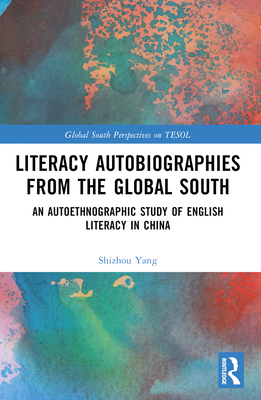 Literacy Autobiographies from the Global South: An Autoethnographic Study of English Literacy in China - Yang, Shizhou