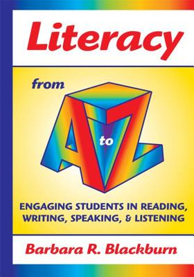 Literacy from A to Z: Engaging Students in Reading, Writing, Speaking, and Listening - Blackburn, Barbara R