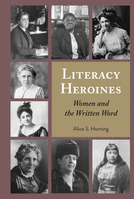 Literacy Heroines: Women and the Written Word - Horning, Alice S, and Podis, Leonard