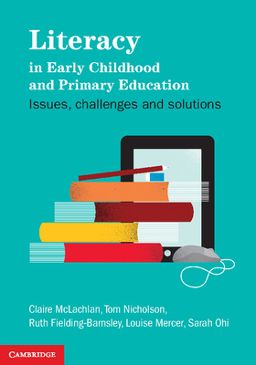Literacy in Early Childhood and Primary Education: Issues, Challenges, Solutions - McLachlan, Claire, and Nicholson, Tom, and Fielding-Barnsley, Ruth